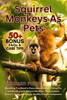 Paperback Squirrel Monkeys as Pets: Everything You Need to Know about Raising, Caring For, and Bonding with Squirrel Monkeys: The Complete Owner's Guide to a Ha Book