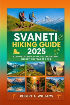 Paperback Svaneti Hiking Guide 2025: Explore Georgia's Caucasus Mountains on Foot, One Trail at a Time Book