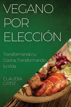 Paperback Vegano por Elección: Transformando tu Cocina, Transformando tu Vida [Spanish] Book