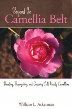 Hardcover Beyond the Camellia Belt : Breeding, Propagating, and Growing Cold-Hardy Camellias Book