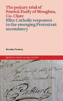 Paperback The Perjury Trial of Patrick Hurly of Moughna, Co. Clare: Elite Catholic Responses to the Emerging Protestant Ascendancy Book