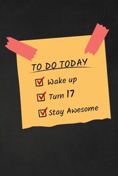 To Do Today Wake Up Turn 17 Stay Awesome: 17 Years Old Funny Gift For Boys & Girls Happy 17th Birthday