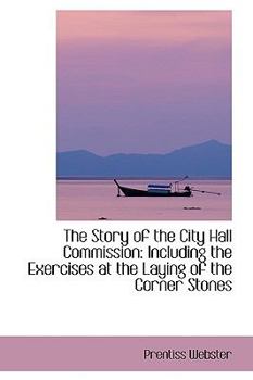 The Story of the City Hall Commission: Including the Exercises at the Laying of the Corner Stones