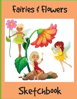 Paperback Fairies & Flowers Sketchbook: This Plain White Paper Book is great for Coloring, Drawing or Doodling for Girls! Book