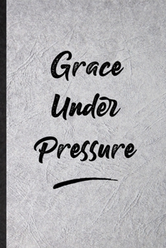 Grace Under Pressure: Funny Positive Motivation Lined Notebook/ Blank Journal For Support Faith Belief, Inspirational Saying Unique Special Birthday Gift Idea Cute Ruled 6x9 110 Pages