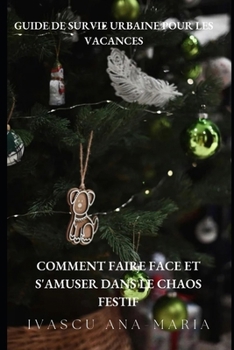Guide de survie urbaine pour les vacances: Comment faire face et s'amuser dans le chaos festif (French Edition)