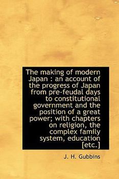 Paperback The Making of Modern Japan: An Account of the Progress of Japan from Pre-Feudal Days to Constitutio Book