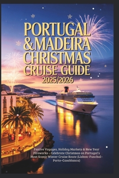 Portugal & Madeira Christmas Cruise Guide 2025/2026: Festive Voyages, Holiday Markets & New Year Fireworks – Celebrate Christmas on Portugal’s Most Scenic Winter Cruise Route