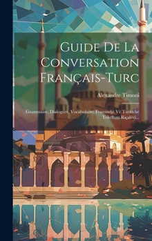 Hardcover Guide De La Conversation Français-turc: Grammaire, Dialogues, Vocabulaire: Fransizdjè Vè Turktchè Tekellum Riçalèci... [French] Book