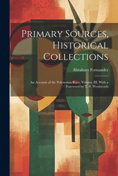 Paperback Primary Sources, Historical Collections: An Account of the Polynesian Race, Volume III, With a Foreword by T. S. Wentworth Book