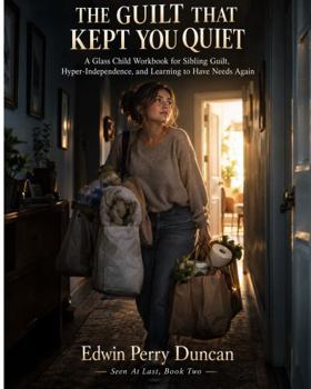 The Guilt That Kept You Quiet: A Glass Child Workbook for Sibling Guilt, Hyper-Independence, and Learning to Have Needs Again (Seen At Last)