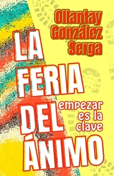 LA FERIA DEL ÁNIMO: empezar es la clave (IBEROAMÉRICA) (Spanish Edition)