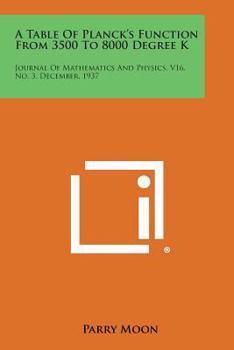 Paperback A Table of Planck's Function from 3500 to 8000 Degree K: Journal of Mathematics and Physics, V16, No. 3, December, 1937 Book