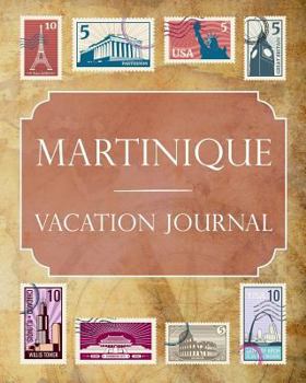Martinique Vacation Journal: Blank Lined Martinique Travel Journal/Notebook/Diary Gift Idea for People Who Love to Travel