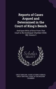 Hardcover Reports of Cases Argued and Determined in the Court of King's Bench: And Upon Writs of Error from That Court to the Exchequer Chamber [1836-38], Volum Book