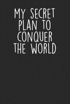 Paperback My Secret Plan To Conquer The World: Blank Lined Notebook Journal - Funny Saying Book