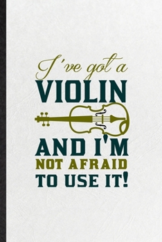 I've Got a Violin and I'm Not Afraid to Use It: Blank Funny Orchestra Soloist Orchestra Lined Notebook/ Journal For Octet Singer Director, ... Birthday Gift Idea Cute Ruled 6x9 110 Pages