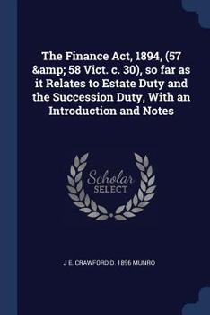 The Finance Act, 1894, (57 & 58 Vict. c. 30), so far as it relates to estate duty and the succession duty, with an introduction and notes