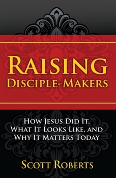 Hardcover Raising Disciple Makers: How Jesus Did It, What It Looks Like, and Why It Matters Today Book