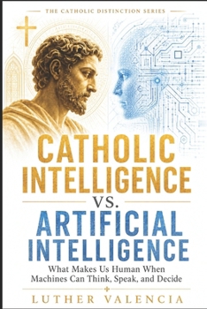Paperback Catholic Intelligence vs. Artificial Intelligence: What Makes Us Human When Machines Can Think, Speak, and Decide Book
