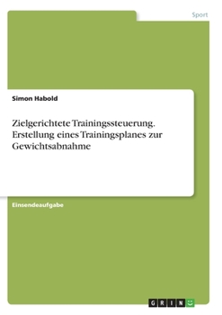 Paperback Zielgerichtete Trainingssteuerung. Erstellung eines Trainingsplanes zur Gewichtsabnahme [German] Book