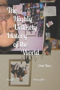 The Highly Unlikely History of the World: - (Part Two) -