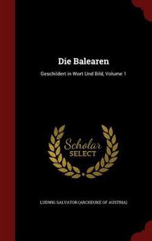 Die Balearen: Geschildert in Wort Und Bild, Volume 1