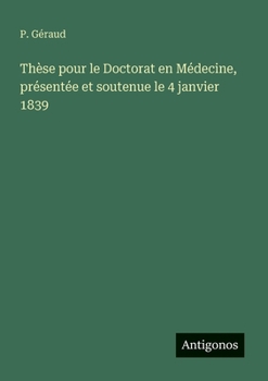 Thèse pour le Doctorat en Médecine, présentée et soutenue le 4 janvier 1839 (French Edition)
