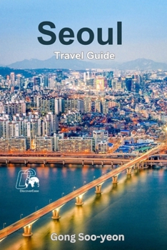 Paperback Exploring Seoul: A Comprehensive Guide to South Korea's Vibrant Capital Book