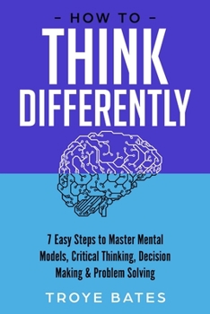 Paperback How to Think Differently: 7 Easy Steps to Master Mental Models, Critical Thinking, Decision Making & Problem Solving Book