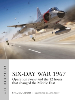 Six-Day War 1967: The Devastating First Strikes That Won Israel Air Supremacy - Book #10 of the Osprey Air Campaign