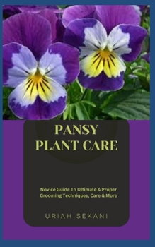 Paperback Pansy Plant Care: Novice Guide To Ultimate & Proper Grooming Techniques, Care & More Book