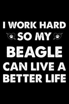 I Work Hard So My Beagle Can Live A Better Life: Cute Beagle Lined journal Notebook, Great Accessories & Gift Idea for Beagle Owner & Lover. Lined journal Notebook With An Inspirational Quote.