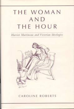 Hardcover The Woman and the Hour: Harriet Martineau and Victorian Ideologies Book