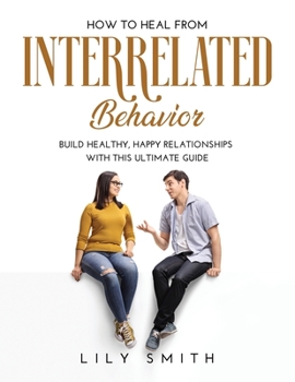 Paperback How to Heal from Interrelated Behavior: Build healthy, happy relationships with this ultimate guide Book