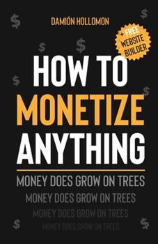 Paperback How To Monetize Anything: Money Does Grow On Trees Book