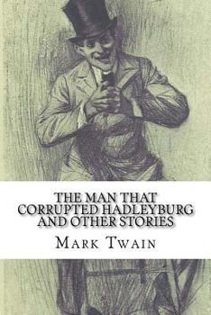 The Man That Corrupted Hadleyburg and Other Stories and Essays