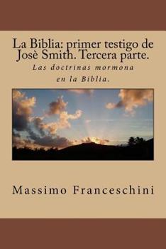 La Biblia: Primer Testigo de Jos� Smith. Tercera Parte.: Las Doctrinas Mormona En La Biblia.