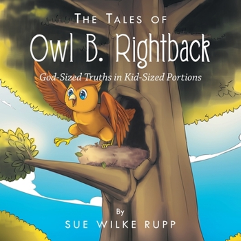 Paperback The Tales of Owl B. Rightback: God-Sized Truths in Kid-Sized Portions Book