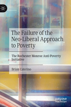 Hardcover The Failure of the Neo-Liberal Approach to Poverty: The Rochester Monroe Anti-Poverty Initiative Book