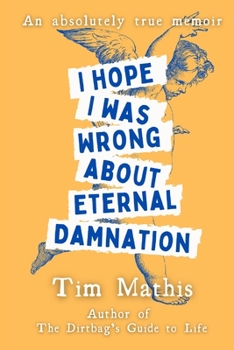 Paperback I Hope I Was Wrong About Eternal Damnation: An Absolutely True Memoir Book