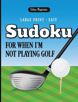 Paperback Large Print Easy Sudoku For When I'm Not Playing Golf: 200 easy puzzles with solutions [Large Print] Book