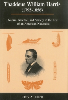 Hardcover Thaddeus William Harris (1795-1856): Nature, Science, and Society in the Life of an American Naturalist Book
