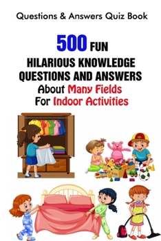 Paperback Questions & Answers Quiz Book: 500 Fun, Hilarious Knowledge Questions and Answers About Many Fields For Indoor Activities Book