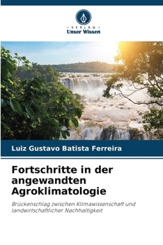 Fortschritte in der angewandten Agroklimatologie: Brückenschlag zwischen Klimawissenschaft und landwirtschaftlicher Nachhaltigkeit (German Edition)