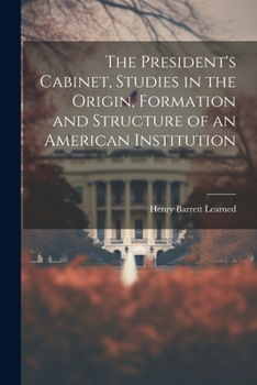 Paperback The President's Cabinet, Studies in the Origin, Formation and Structure of an American Institution Book