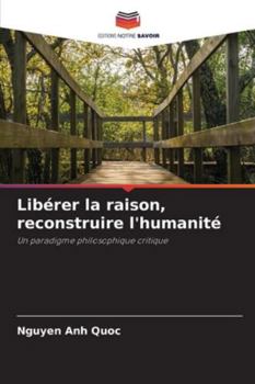 Libérer la raison, reconstruire l'humanité (French Edition)