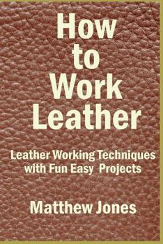 Paperback How to Work Leather: Leather Working Techniques with Fun, Easy Projects. Book