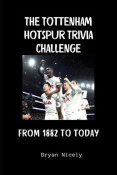 Paperback The Tottenham Hotspur Trivia Challenge: From 1882 to Today Book