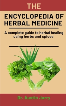 Paperback The Encyclopedia Of Herbal Medicine: A complete guide to herbal healing using herbs and spices Book